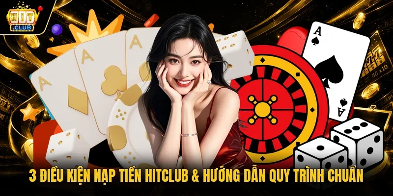 3 điều kiện nạp tiền Hitclub & hướng dẫn quy trình chuẩn