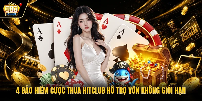 4 bảo hiểm cược thua Hitclub hỗ trợ vốn không giới hạn
