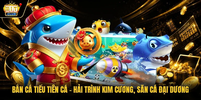 Bắn Cá Tiểu Tiên Cá - Hải Trình Kim Cương, Săn Cá Đại Dương