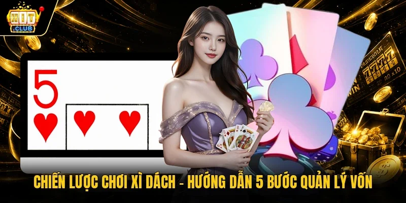 Chiến lược chơi Xì Dách - Hướng dẫn 5 bước quản lý vốn