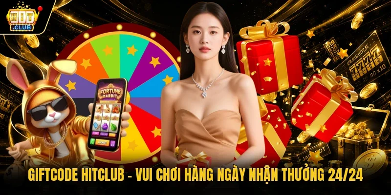 Giftcode Hitclub – Vui chơi hàng ngày nhận thưởng 24/24