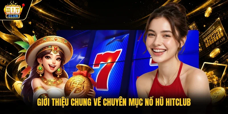 Giới thiệu chung về chuyên mục nổ hũ Hitclub