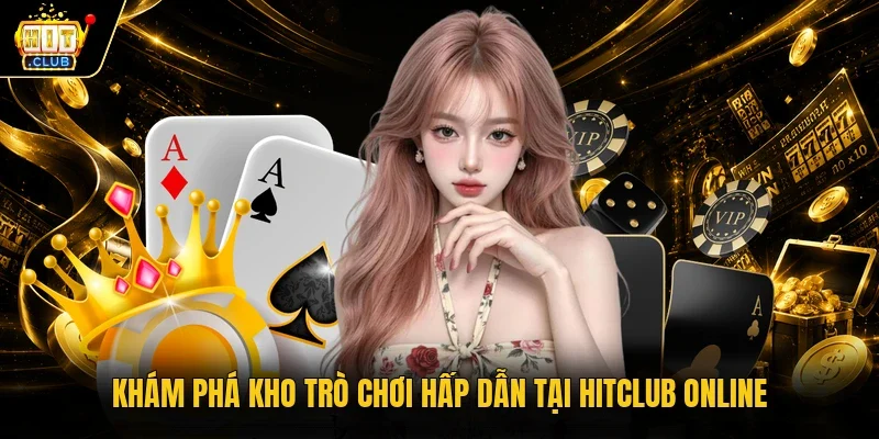 Khám phá kho trò chơi hấp dẫn tại Hitclub online
