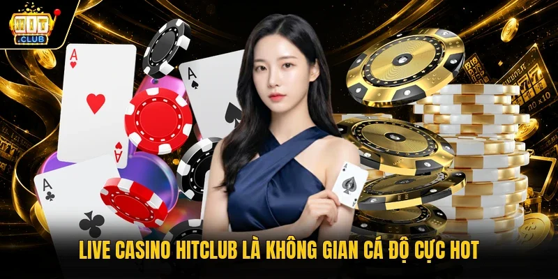 Live casino Hitclub là không gian cá độ cực hot