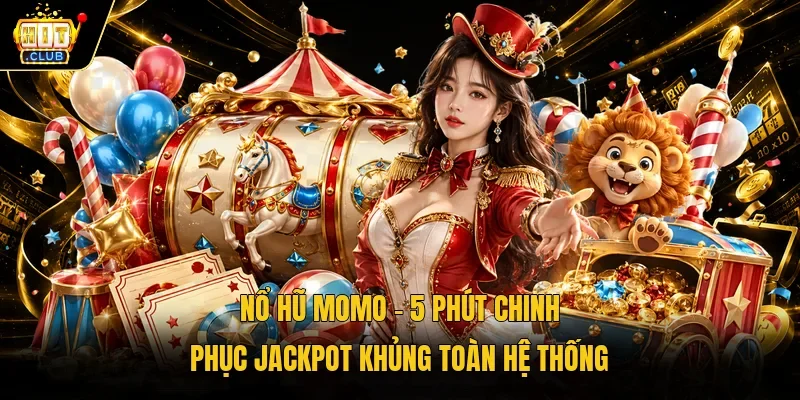 Nổ hũ Momo – 5 phút chinh phục Jackpot khủng toàn hệ thống