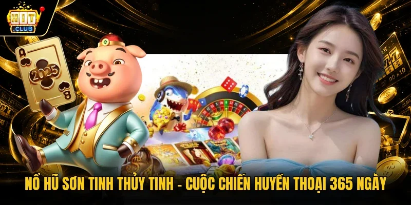 Nổ Hũ Sơn Tinh Thủy Tinh - Cuộc Chiến Huyền Thoại 365 Ngày