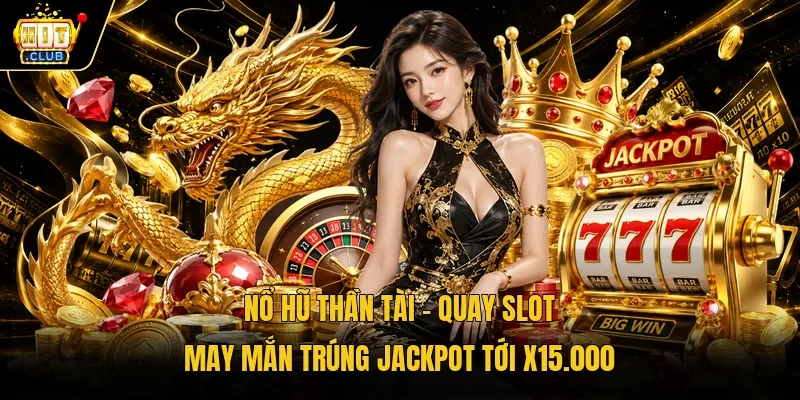 Nổ hũ Thần tài – Quay slot may mắn trúng Jackpot tới x15.000