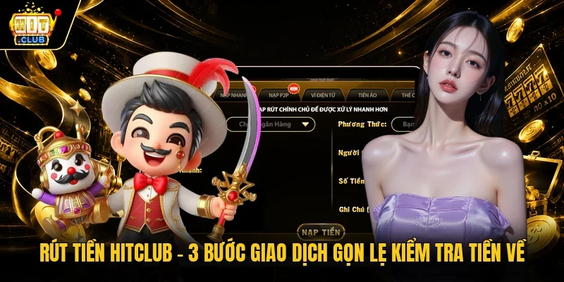 Rút Tiền Hitclub - 3 Bước Giao Dịch Gọn Lẹ Kiểm Tra Tiền Về