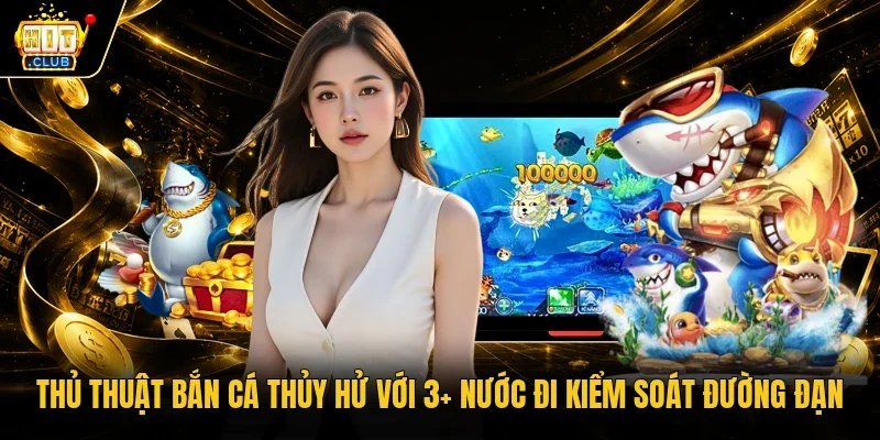 Thủ Thuật Bắn Cá Thủy Hử Với 3+ Nước Đi Kiểm Soát Đường Đạn