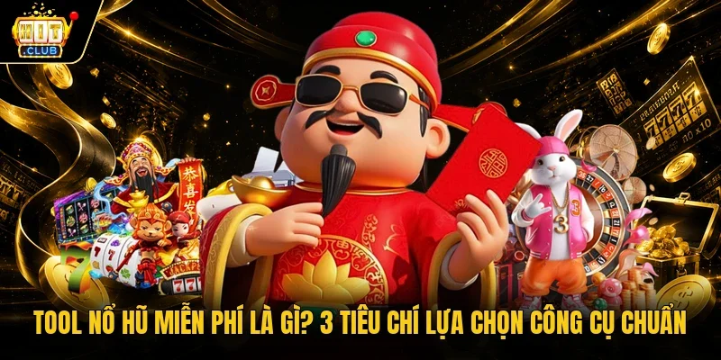 Tool nổ hũ miễn phí là gì? 3 tiêu chí lựa chọn công cụ chuẩn